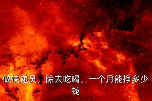 做快遞員，除去吃喝，一個(gè)月能掙多少錢