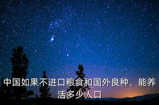 中國如果不進口糧食和國外良種，能養(yǎng)活多少人口