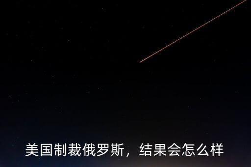 美國制裁俄羅斯，結果會怎么樣