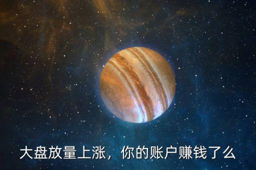 大盤放量上漲，你的賬戶賺錢了么