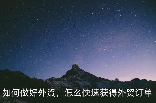 如何做好外貿(mào)，怎么快速獲得外貿(mào)訂單