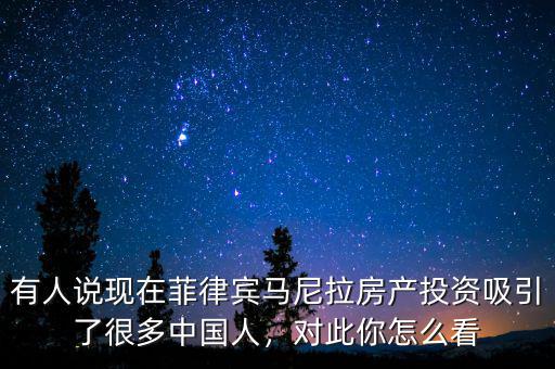 有人說現(xiàn)在菲律賓馬尼拉房產投資吸引了很多中國人，對此你怎么看