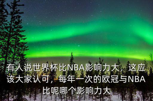 有人說世界杯比NBA影響力大，這應(yīng)該大家認可，每年一次的歐冠與NBA比呢哪個影響力大