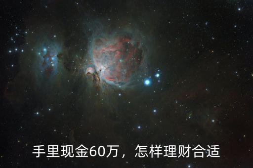 手里現(xiàn)金60萬，怎樣理財(cái)合適