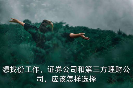 想找份工作，證券公司和第三方理財(cái)公司，應(yīng)該怎樣選擇