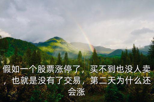 假如一個股票漲停了，買不到也沒人賣，也就是沒有了交易，第二天為什么還會漲