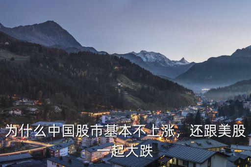 為什么中國(guó)股市基本不上漲，還跟美股一起大跌