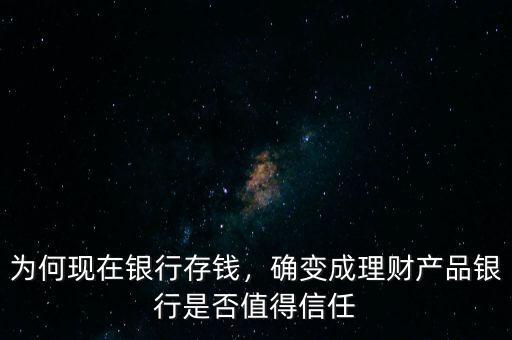 為何現(xiàn)在銀行存錢，確變成理財(cái)產(chǎn)品銀行是否值得信任