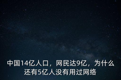 中國(guó)14億人口，網(wǎng)民達(dá)9億，為什么還有5億人沒有用過網(wǎng)絡(luò)