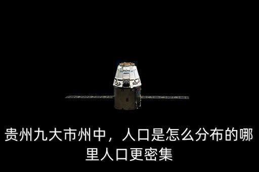 貴州九大市州中，人口是怎么分布的哪里人口更密集