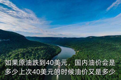 如果原油跌到40美元，國內(nèi)油價(jià)會(huì)是多少上次40美元的時(shí)候油價(jià)又是多少