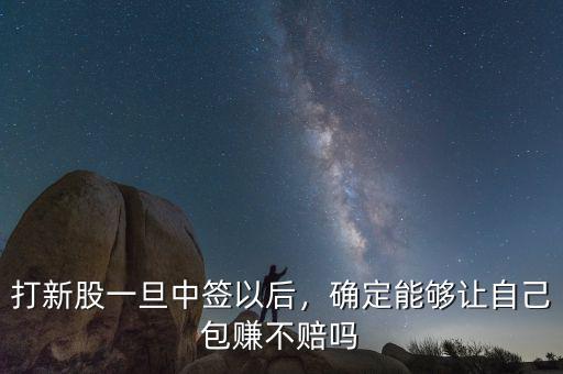 打新股一旦中簽以后，確定能夠讓自己包賺不賠嗎