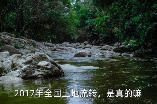 2017年全國(guó)土地流轉(zhuǎn)，是真的嘛