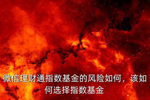 微信理財(cái)通指數(shù)基金的風(fēng)險(xiǎn)如何，該如何選擇指數(shù)基金