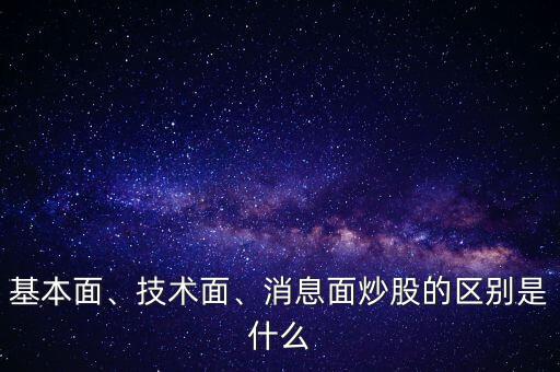 基本面、技術面、消息面炒股的區(qū)別是什么