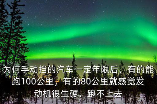 為何手動擋的汽車一定年限后，有的能跑100公里，有的80公里就感覺發(fā)動機很生硬，跑不上去