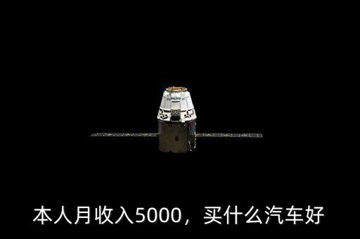 兩夫妻月收入5000買什么車,請(qǐng)問(wèn)買什么車比較合適