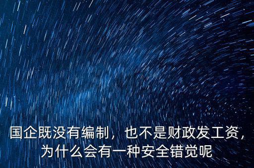 國企既沒有編制，也不是財政發(fā)工資，為什么會有一種安全錯覺呢