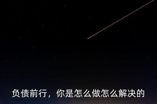負(fù)債前行，你是怎么做怎么解決的