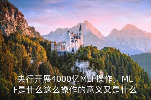 央行開展4000億MLF操作，MLF是什么這么操作的意義又是什么