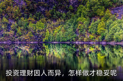 投資理財(cái)因人而異，怎樣做才穩(wěn)妥呢
