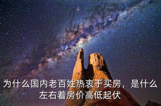 為什么國內老百姓熱衷于買房，是什么左右著房價高低起伏