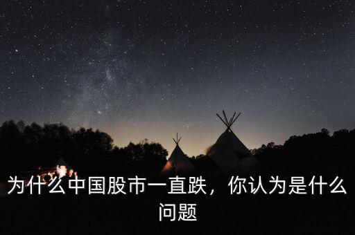 為什么中國(guó)股市一直跌，你認(rèn)為是什么問(wèn)題
