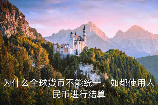 為什么全球貨幣不能統(tǒng)一，如都使用人民幣進行結(jié)算