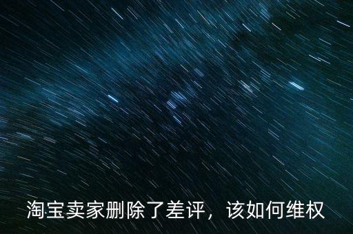 淘寶賣家刪除了差評(píng)，該如何維權(quán)