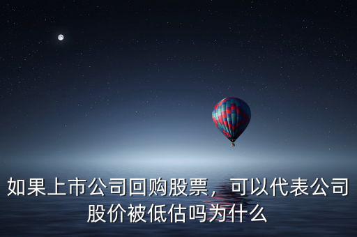如果上市公司回購股票，可以代表公司股價被低估嗎為什么
