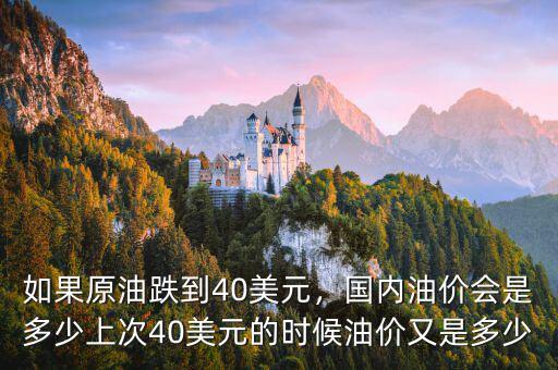 如果原油跌到40美元，國(guó)內(nèi)油價(jià)會(huì)是多少上次40美元的時(shí)候油價(jià)又是多少