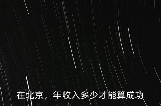 在北京，年收入多少才能算成功