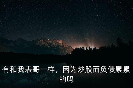 有和我表哥一樣，因?yàn)槌垂啥?fù)債累累的嗎