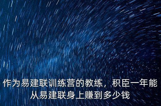 作為易建聯(lián)訓(xùn)練營(yíng)的教練，積臣一年能從易建聯(lián)身上賺到多少錢