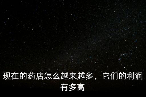 現(xiàn)在的藥店怎么越來越多，它們的利潤有多高