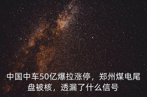 中國中車50億爆拉漲停，鄭州煤電尾盤被核，透漏了什么信號(hào)