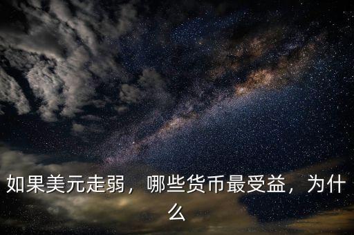如果美元走弱，哪些貨幣最受益，為什么