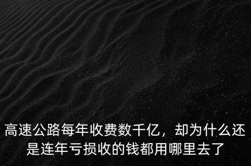高速公路每年收費數千億，卻為什么還是連年虧損收的錢都用哪里去了