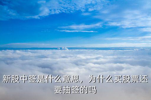 新股中簽是什么意思，為什么買股票還要抽簽的嗎