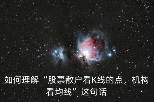 如何理解“股票散戶看K線的點(diǎn)，機(jī)構(gòu)看均線”這句話