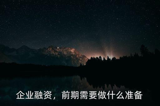企業(yè)融資，前期需要做什么準(zhǔn)備
