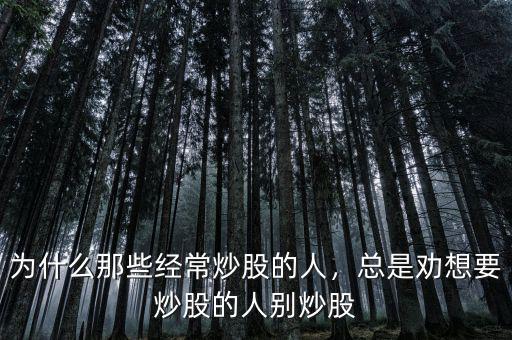 為什么那些經(jīng)常炒股的人，總是勸想要炒股的人別炒股