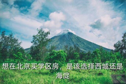 想在北京買學(xué)區(qū)房，是該選擇西城還是海淀