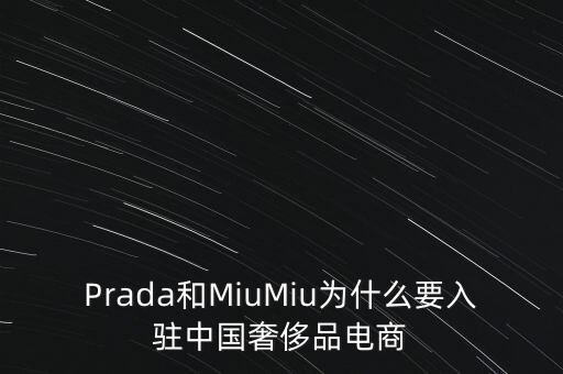 Prada和MiuMiu為什么要入駐中國(guó)奢侈品電商