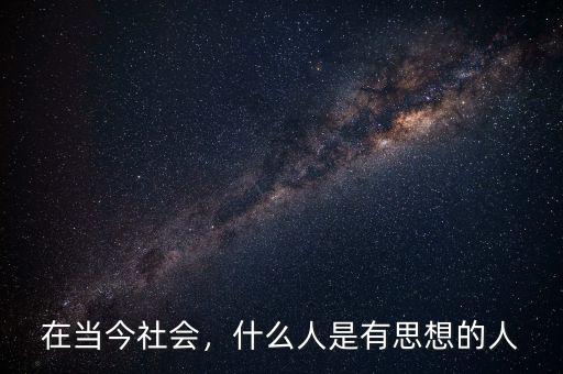 在當(dāng)今社會(huì)，什么人是有思想的人
