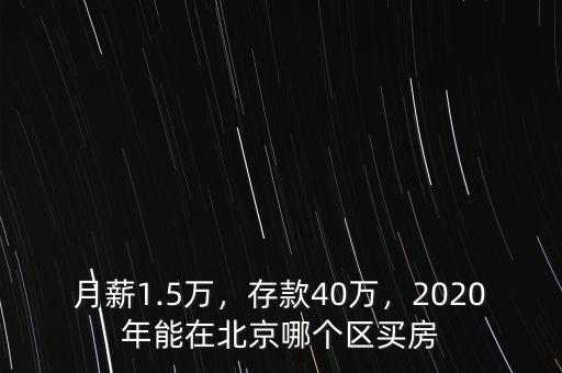 月薪1.5萬，存款40萬，2020年能在北京哪個(gè)區(qū)買房