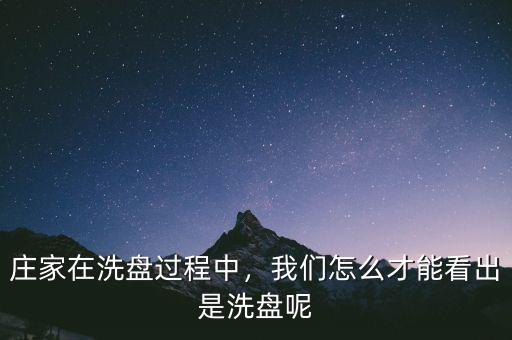 莊家在洗盤過程中，我們怎么才能看出是洗盤呢