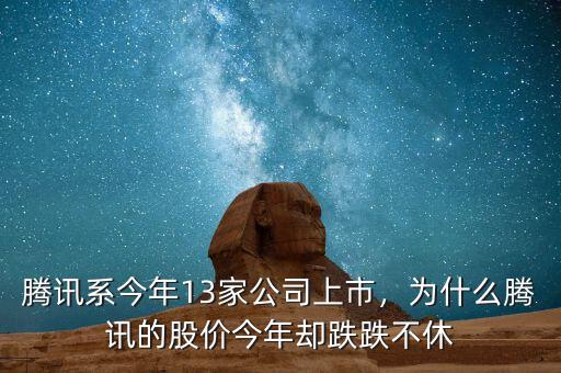騰訊系今年13家公司上市，為什么騰訊的股價今年卻跌跌不休