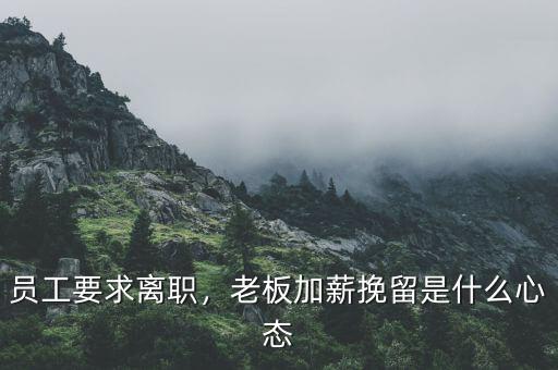 員工要求離職，老板加薪挽留是什么心態(tài)
