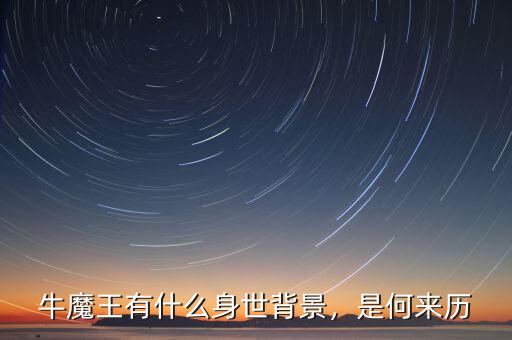牛魔王有什么身世背景，是何來(lái)歷